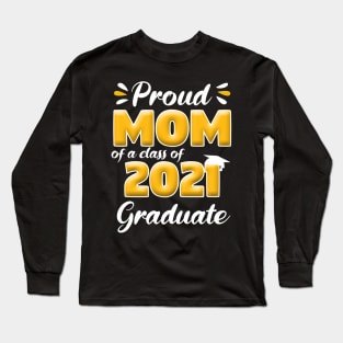 Proud Mom of a Class of 2021 Graduate Senior 21 Graduation Long Sleeve T-Shirt